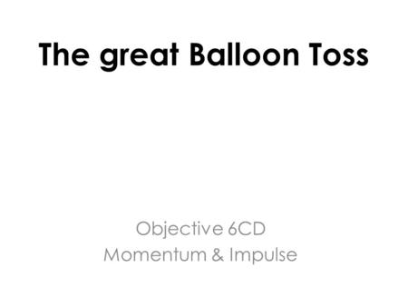 The great Balloon Toss Objective 6CD Momentum & Impulse.