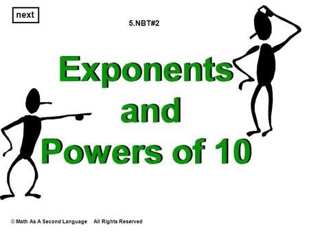 Next Exponents and Powers of 10 © Math As A Second Language All Rights Reserved 5.NBT#2.
