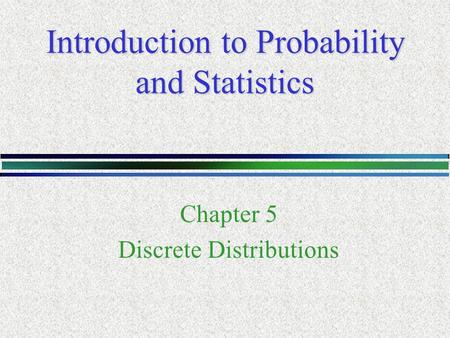 Introduction to Probability and Statistics Chapter 5 Discrete Distributions.