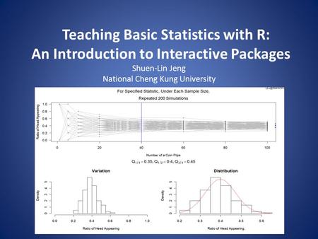 Teaching Basic Statistics with R: An Introduction to Interactive Packages Shuen-Lin Jeng National Cheng Kung University.