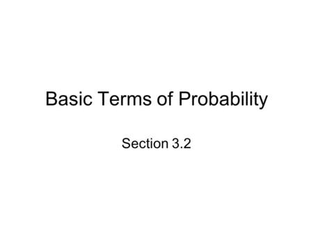 Basic Terms of Probability Section 3.2. Definitions Experiment: A process by which an observation or outcome is obtained. Sample Space: The set S of all.
