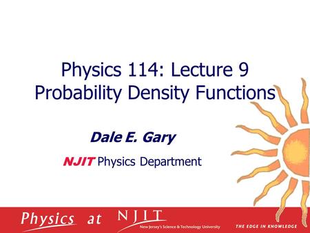 Physics 114: Lecture 9 Probability Density Functions Dale E. Gary NJIT Physics Department.