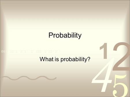 Probability What is probability?.