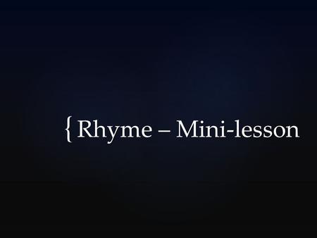 { Rhyme – Mini-lesson. Do these lines of poetry rhyme? Twinkle, Twinkle, little star How I wonder what you are?