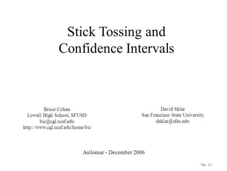 Stick Tossing and Confidence Intervals Asilomar - December 2006 Bruce Cohen Lowell High School, SFUSD