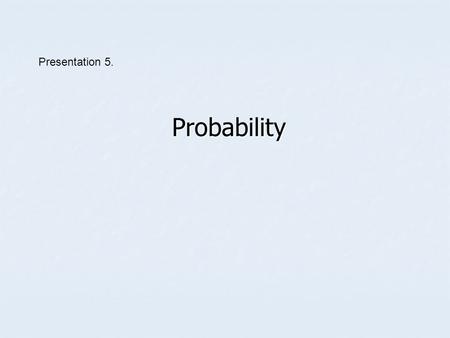 Presentation 5. Probability.
