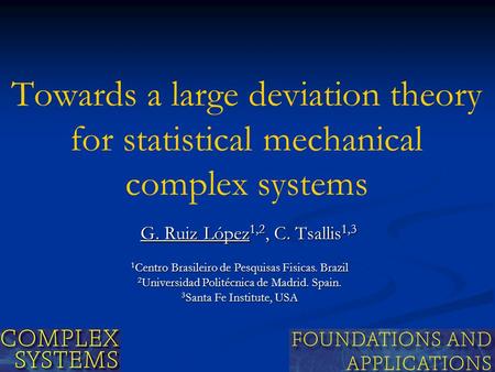 Towards a large deviation theory for statistical mechanical complex systems G. Ruiz López 1,2, C. Tsallis 1,3 1 Centro Brasileiro de Pesquisas Fisicas.