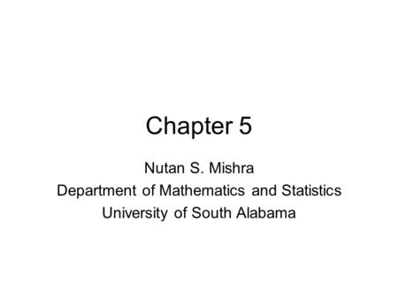 Chapter 5 Nutan S. Mishra Department of Mathematics and Statistics University of South Alabama.