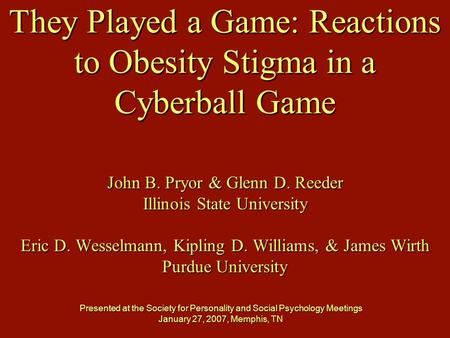 They Played a Game: Reactions to Obesity Stigma in a Cyberball Game John B. Pryor & Glenn D. Reeder Illinois State University Eric D. Wesselmann, Kipling.