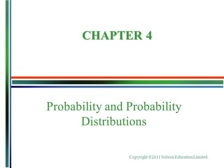 Copyright ©2011 Nelson Education Limited. Probability and Probability Distributions CHAPTER 4.