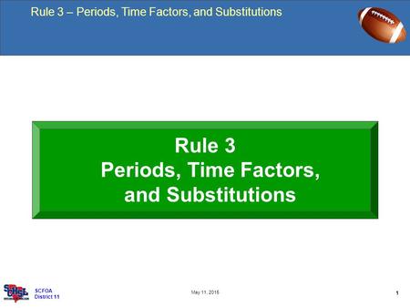 Rule 3 – Periods, Time Factors, and Substitutions 1 May 11, 2015 SCFOA District 11 Rule 3 Periods, Time Factors, and Substitutions.