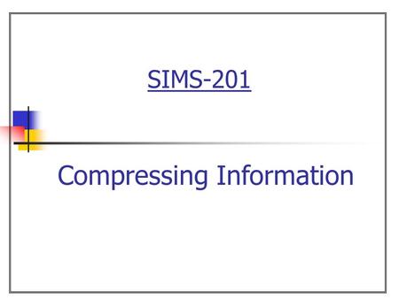 SIMS-201 Compressing Information. 2  Overview Chapter 7: Compression Introduction Entropy Huffman coding Universal coding.