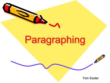 ParagraphingParagraphing Tom Souter. Paragraphs Paragraphs show a collection of ideas on one topic. Paragraphs are shown by either indenting or by leaving.