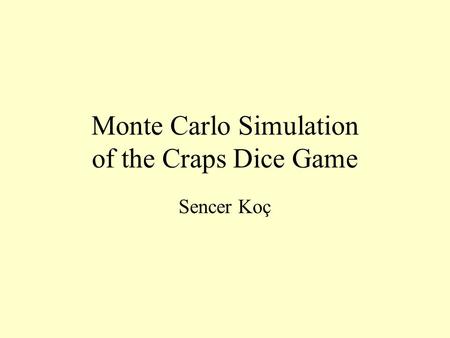 Monte Carlo Simulation of the Craps Dice Game Sencer Koç.