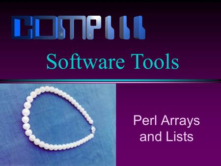 Perl Arrays and Lists Software Tools. Slide 2 Lists l A list is an ordered collection of scalar data. l A list begins and ends with parentheses, with.