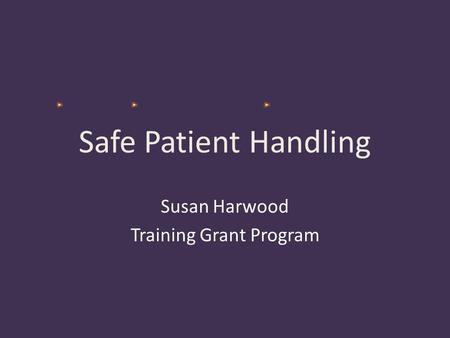 Safe Patient Handling Susan Harwood Training Grant Program.