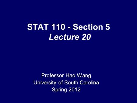 STAT 110 - Section 5 Lecture 20 Professor Hao Wang University of South Carolina Spring 2012 TexPoint fonts used in EMF. Read the TexPoint manual before.