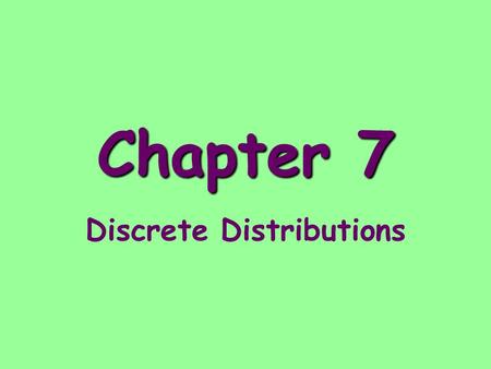 Chapter 7 Discrete Distributions. Random Variable - A numerical variable whose value depends on the outcome of a chance experiment.