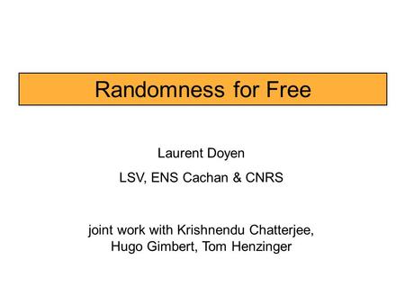 Randomness for Free Laurent Doyen LSV, ENS Cachan & CNRS joint work with Krishnendu Chatterjee, Hugo Gimbert, Tom Henzinger.