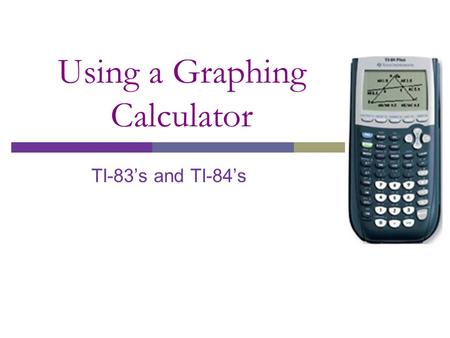 Using a Graphing Calculator TI-83’s and TI-84’s. Using a Graphing Calculator Probability.