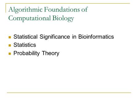 Algorithmic Foundations of Computational Biology Statistical Significance in Bioinformatics Statistics Probability Theory.