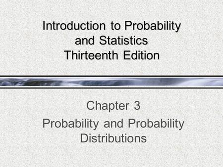 Introduction to Probability and Statistics Thirteenth Edition Chapter 3 Probability and Probability Distributions.