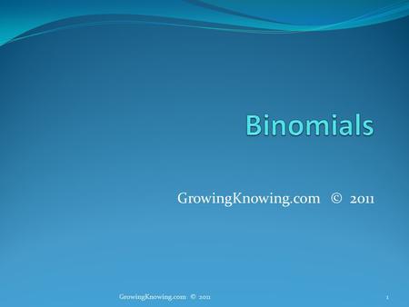 GrowingKnowing.com © 2011 1. Binomial probabilities Your choice is between success and failure You toss a coin and want it to come up tails Tails is success,