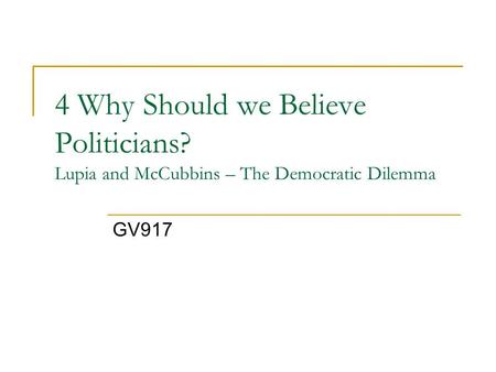 4 Why Should we Believe Politicians? Lupia and McCubbins – The Democratic Dilemma GV917.