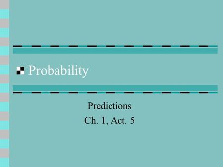 Probability Predictions Ch. 1, Act. 5. Probability The study of random events. Random events are things that happen without predictability – e.g. the.