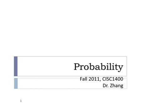 Probability Fall 2011, CISC1400 Dr. Zhang.
