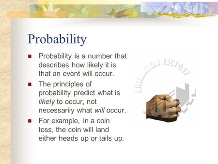 Probability Probability is a number that describes how likely it is that an event will occur. The principles of probability predict what is likely to occur,