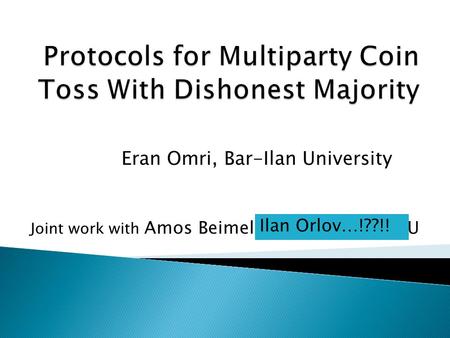 Eran Omri, Bar-Ilan University Joint work with Amos Beimel and Ilan Orlov, BGU Ilan Orlov…!??!!