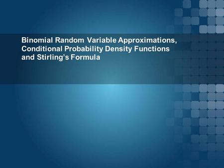 Binomial Random Variable Approximations, Conditional Probability Density Functions and Stirling’s Formula.