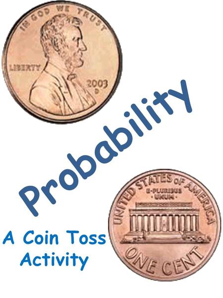 Probability A Coin Toss Activity. Directions: Each group will toss a fair coin ten times. On the worksheet, they will record each toss as a heads or tails.