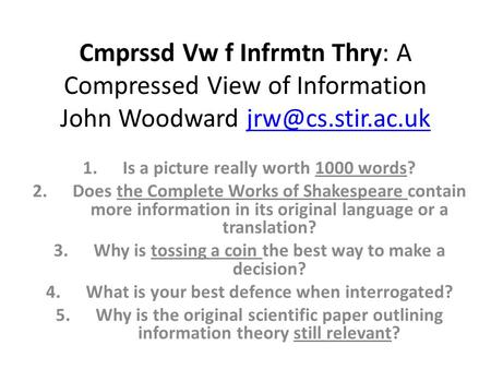 Cmprssd Vw f Infrmtn Thry: A Compressed View of Information John Woodward 1.Is a picture really worth 1000 words? 2.Does.