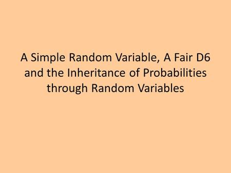 A Simple Random Variable, A Fair D6 and the Inheritance of Probabilities through Random Variables.