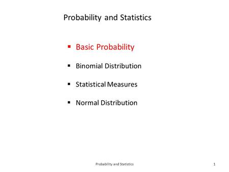 Probability and Statistics1  Basic Probability  Binomial Distribution  Statistical Measures  Normal Distribution.