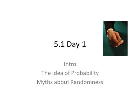 Intro The Idea of Probability Myths about Randomness