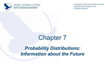 HAWKES LEARNING SYSTEMS math courseware specialists Copyright © 2010 by Hawkes Learning Systems/Quant Systems, Inc. All rights reserved. Chapter 7 Probability.