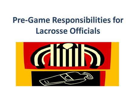 Pre-Game Responsibilities for Lacrosse Officials.