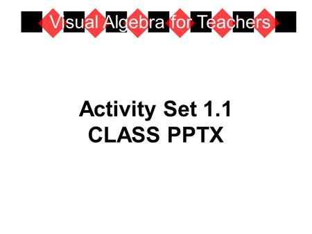 Activity Set 1.1 CLASS PPTX Visual Algebra for Teachers.