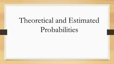 Theoretical and Estimated Probabilities. Theoretical probability is what we would expect to get as an outcome based on their probability. Like tossing.