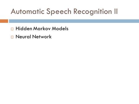 Automatic Speech Recognition II  Hidden Markov Models  Neural Network.