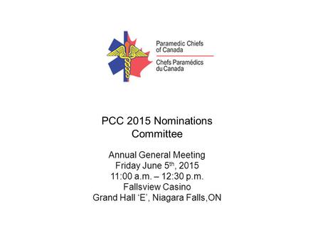 PCC 2015 Nominations Committee Annual General Meeting Friday June 5 th, 2015 11:00 a.m. – 12:30 p.m. Fallsview Casino Grand Hall ‘E’, Niagara Falls,ON.