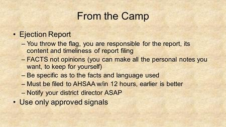From the Camp Ejection Report –You throw the flag, you are responsible for the report, its content and timeliness of report filing –FACTS not opinions.