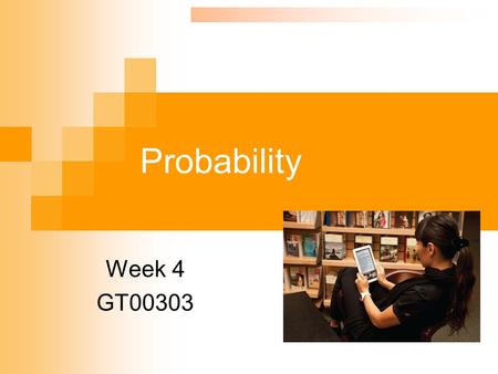 Probability Week 4 GT00303. Probability A value between zero and one, inclusive, describing the relative possibility (chance or likelihood) an event will.