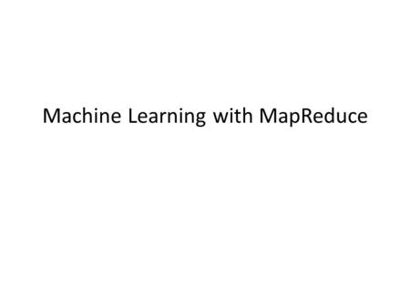 Machine Learning with MapReduce. K-Means Clustering 3.