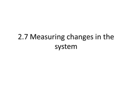 2.7 Measuring changes in the system