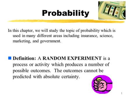 MAT 103 Probability In this chapter, we will study the topic of probability which is used in many different areas including insurance, science, marketing,