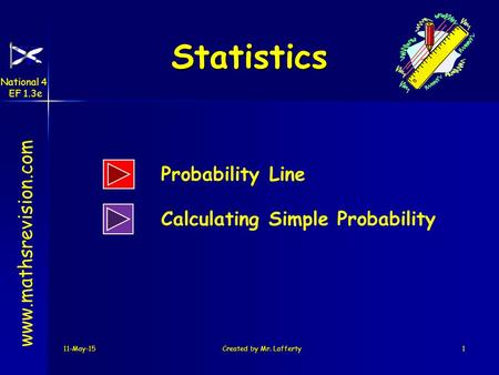 11-May-15Created by Mr. Lafferty1 Statistics www.mathsrevision.com Probability Line Calculating Simple Probability National 4 EF 1.3e.